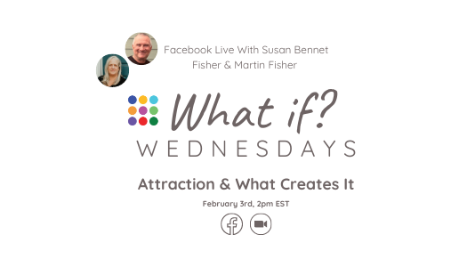 What If ...? Wednesday - Attraction & What Creates It with Susan and Martin Fisher